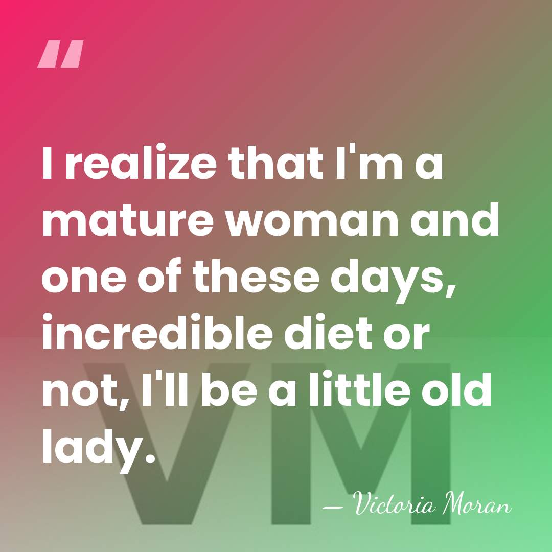 I realize that I'm a mature woman and one of these days,&hellip; - Victoria Moran