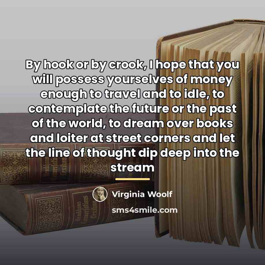 “By hook or by crook, I hope that you will…” quote by Virginia Woolf