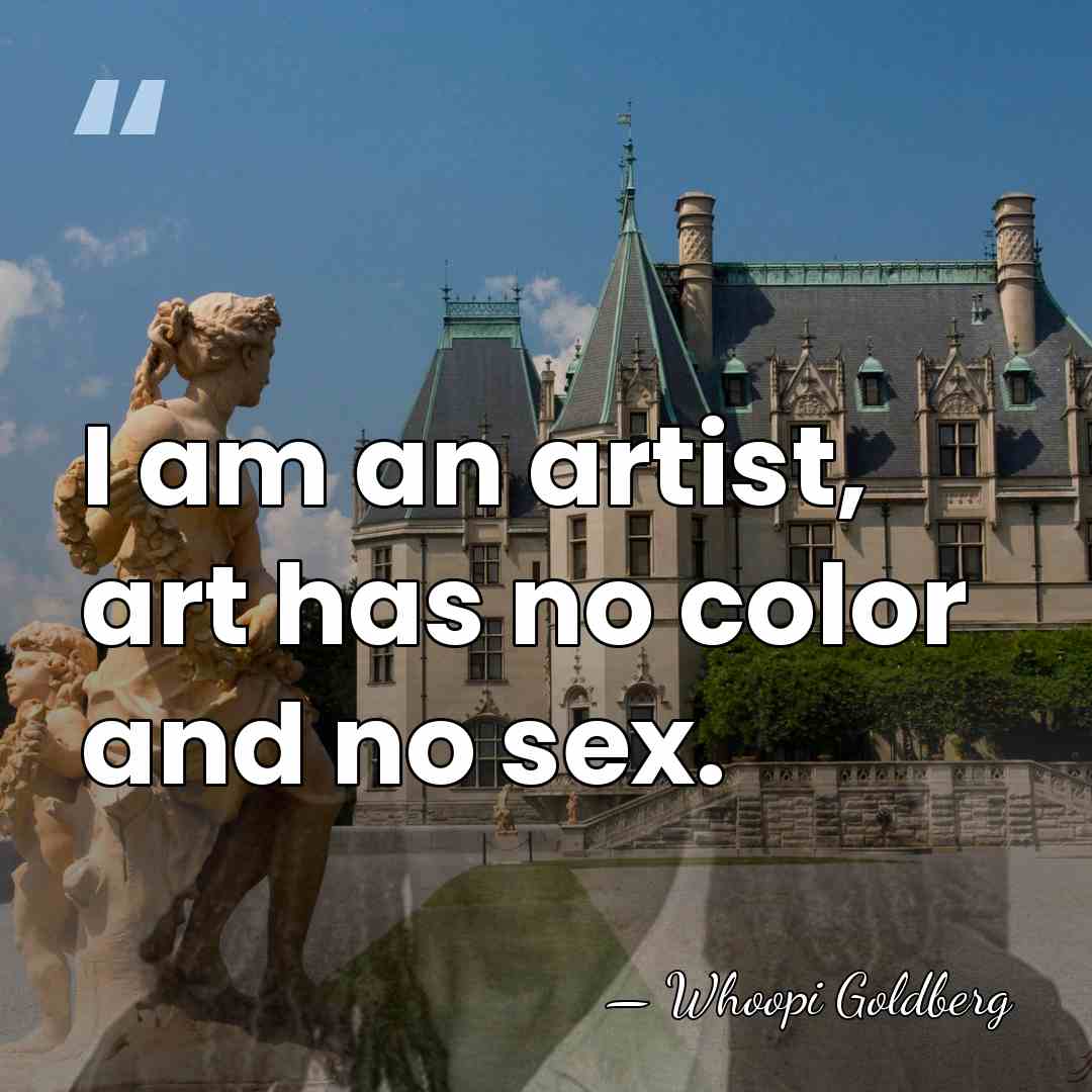 I am an artist, art has no color and no sex. - Whoopi Goldberg