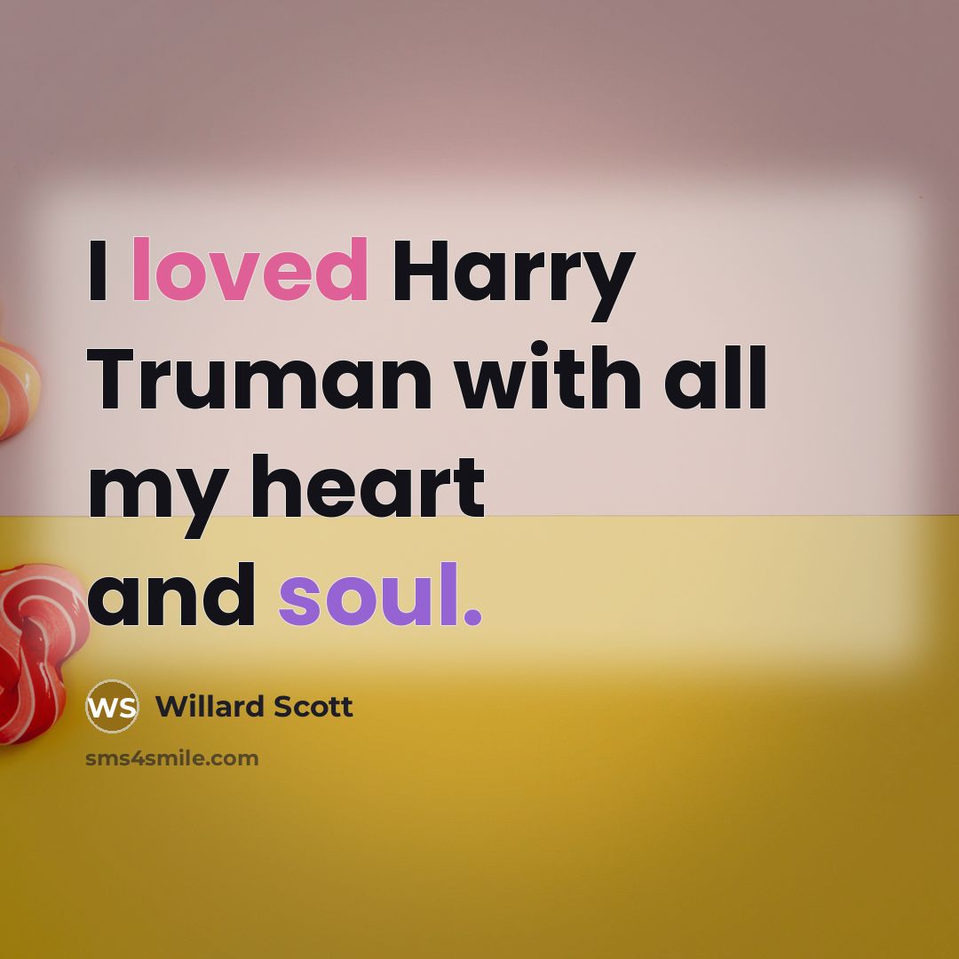 “I loved Harry Truman with all my heart and soul.” quote by Willard Scott