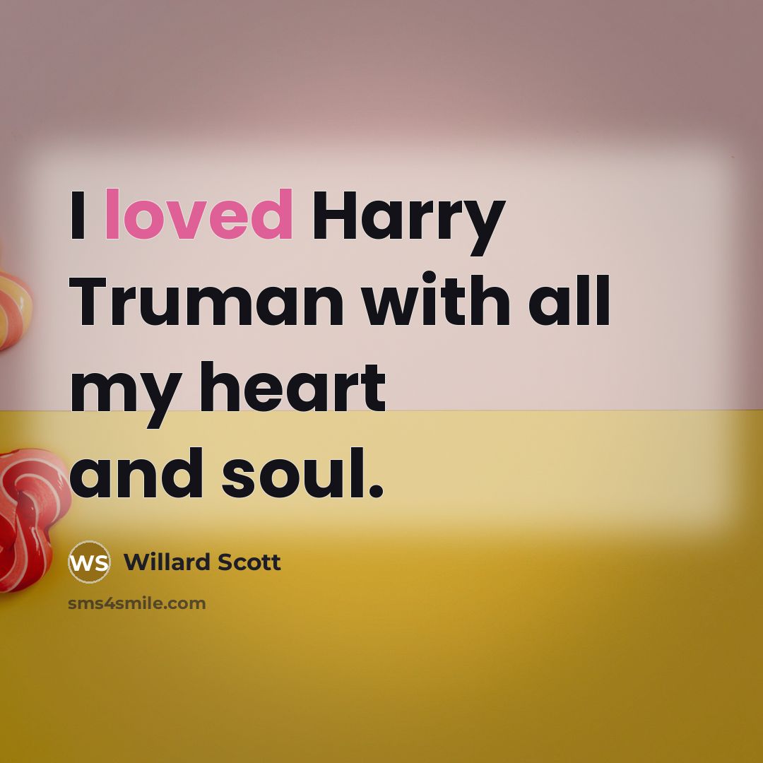 “I loved Harry Truman with all my heart and soul.…” quote by Willard Scott