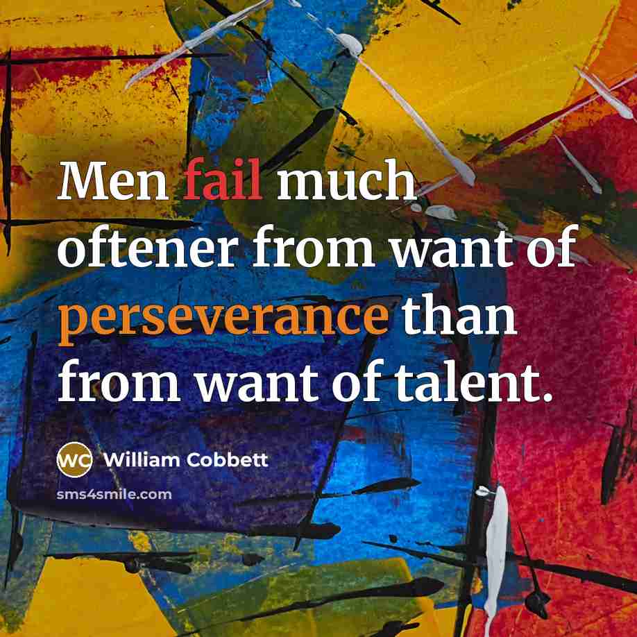 “Men fail much oftener from want of perseverance than from want of talent.” quote by William Cobbett