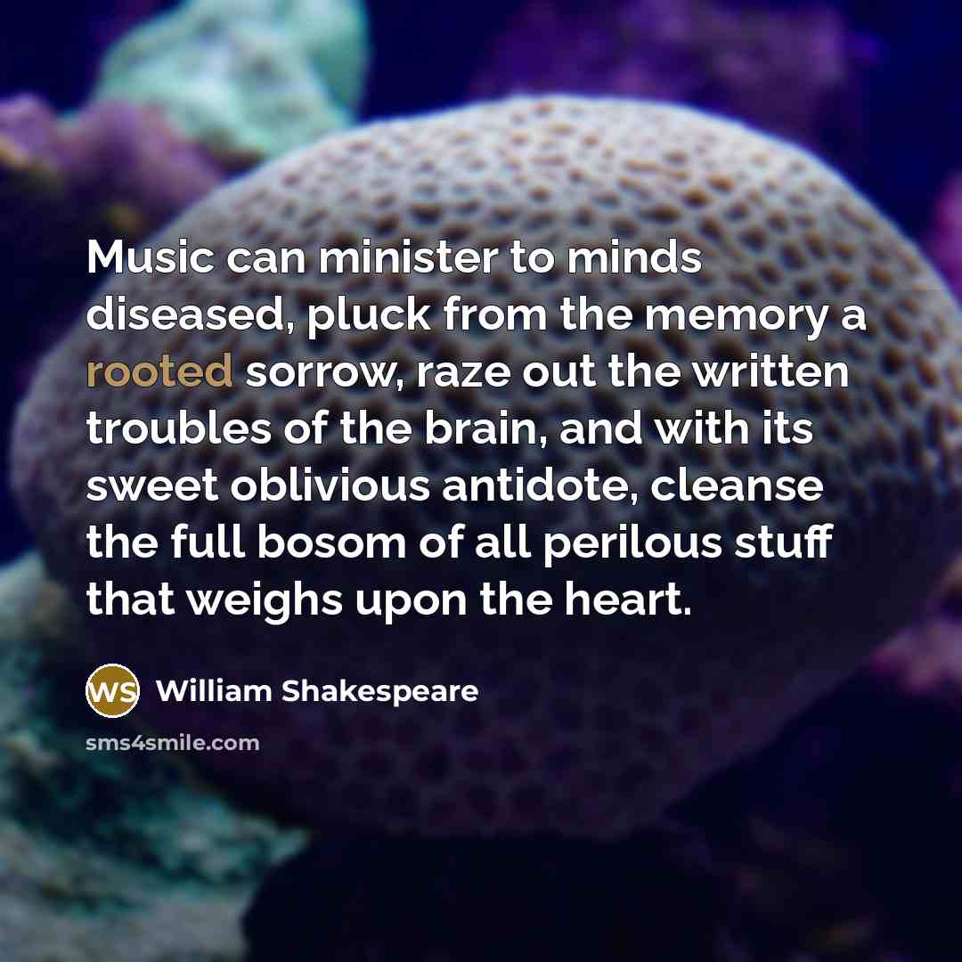 “Music can minister to minds diseased, pluck from the memory…” quote by William Shakespeare