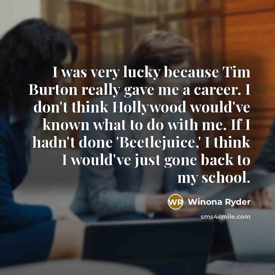 “I was very lucky because Tim Burton really gave me…” quote by Winona Ryder