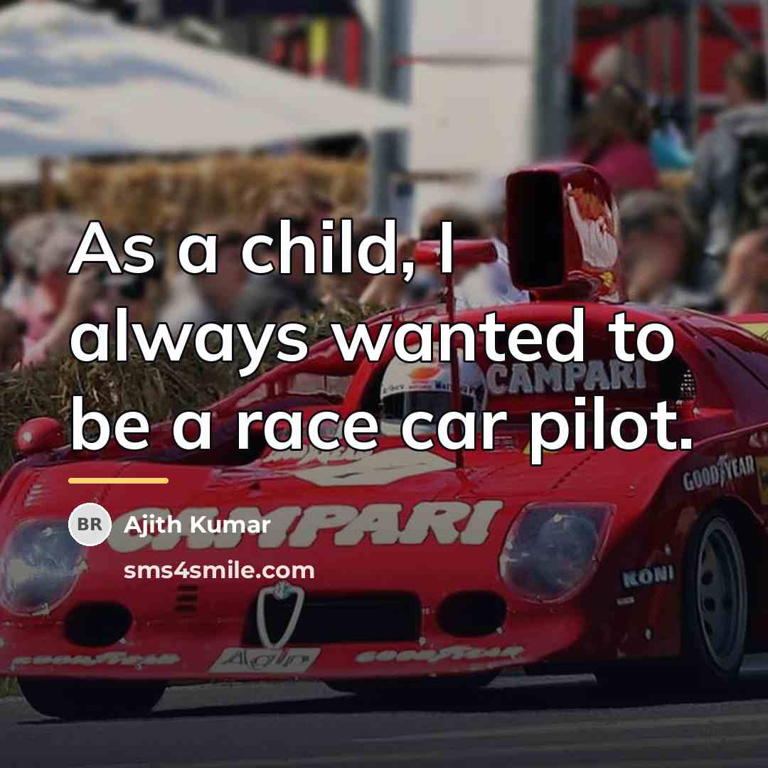 “As a child, I always wanted to be a race…” quote by Ajith Kumar