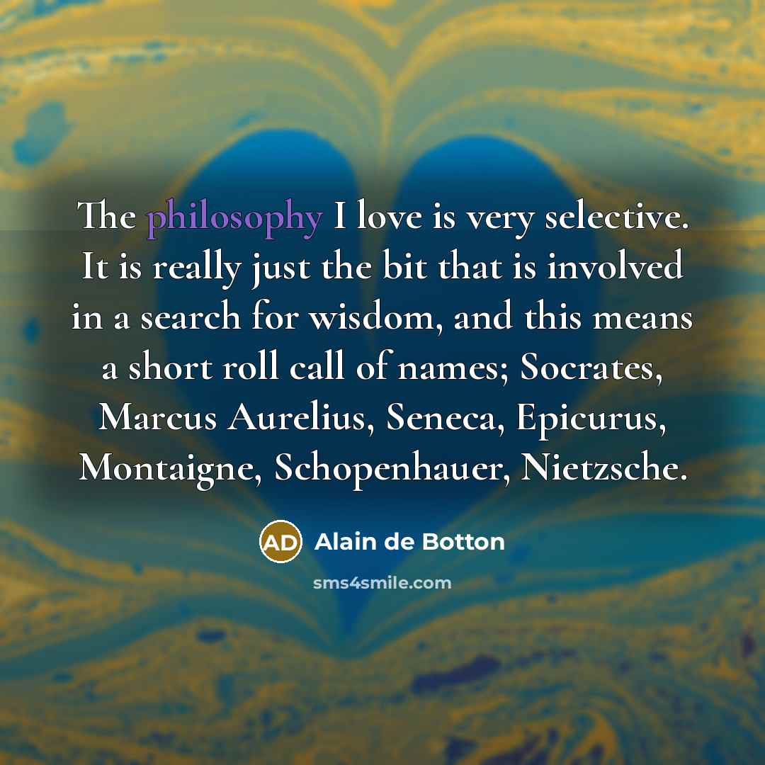 “The philosophy I love is very selective. It is really…” quote by Alain de Botton