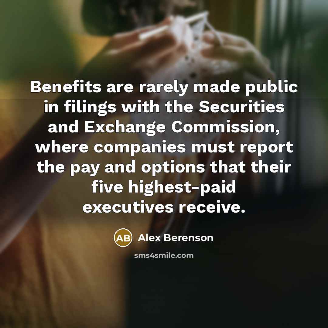 “Benefits are rarely made public in filings with the Securities…” quote by Alex Berenson