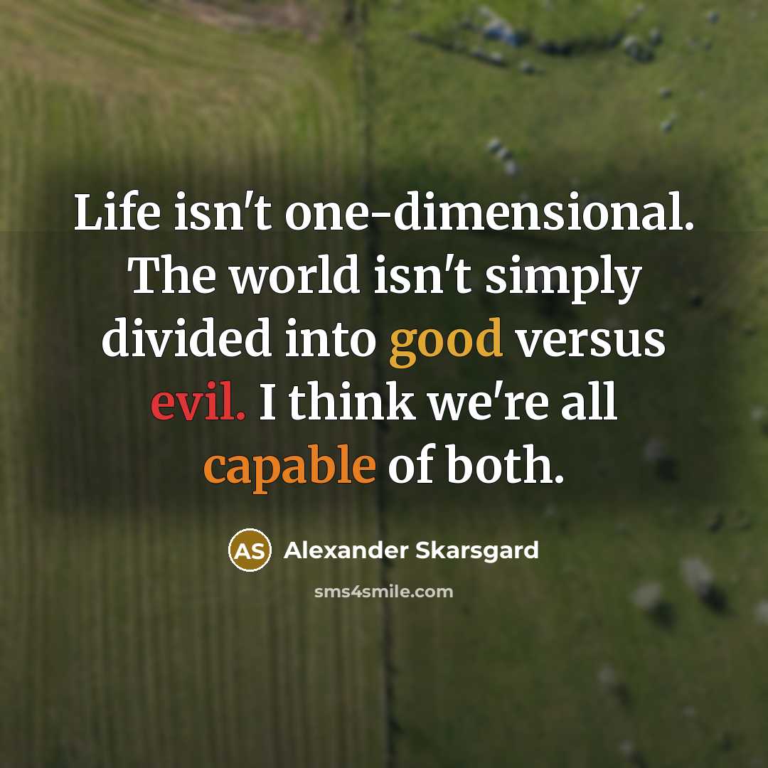 “Life isn't one-dimensional. The world isn't simply divided into good…” quote by Alexander Skarsgard