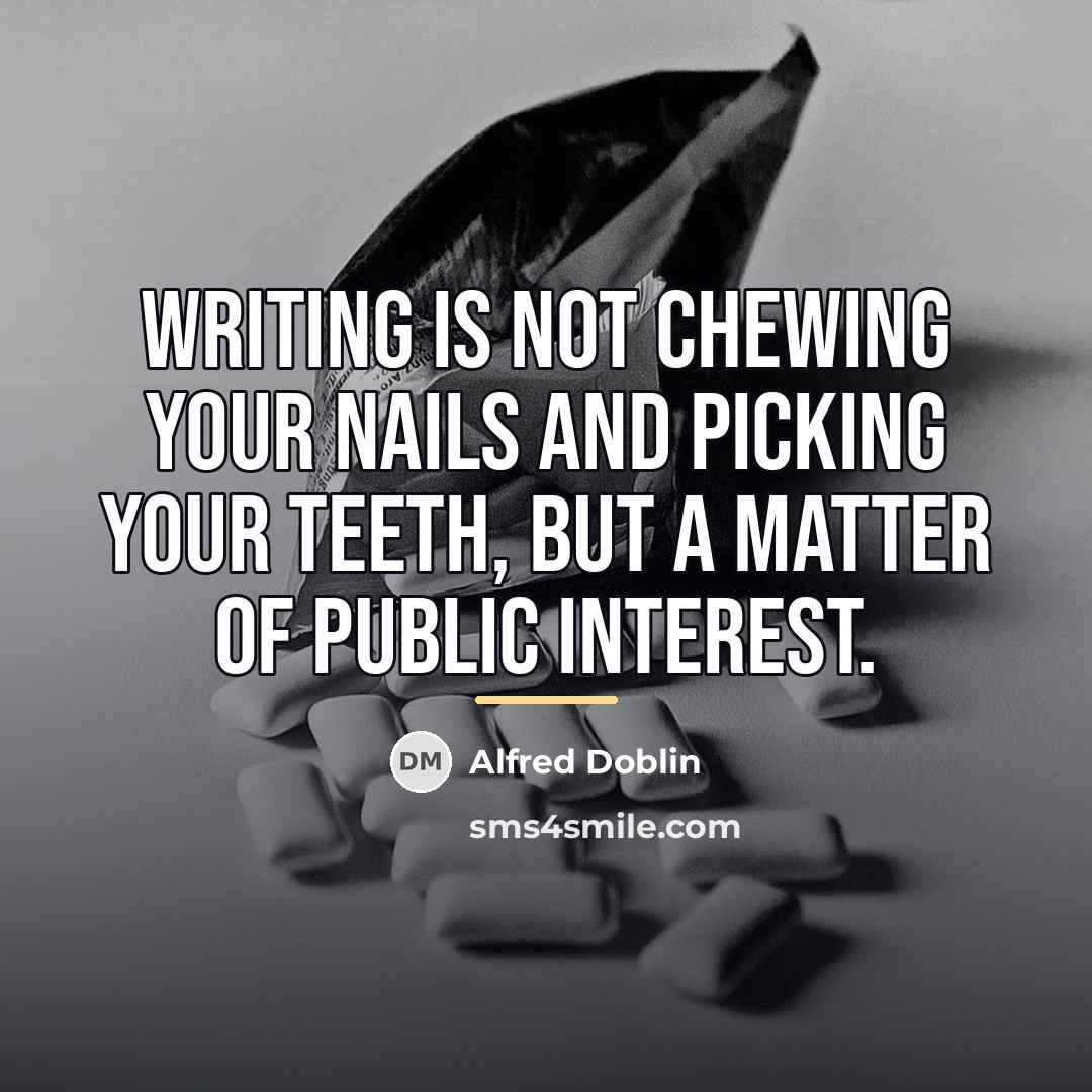 “Writing is not chewing your nails and picking your teeth,…” quote by Alfred Doblin