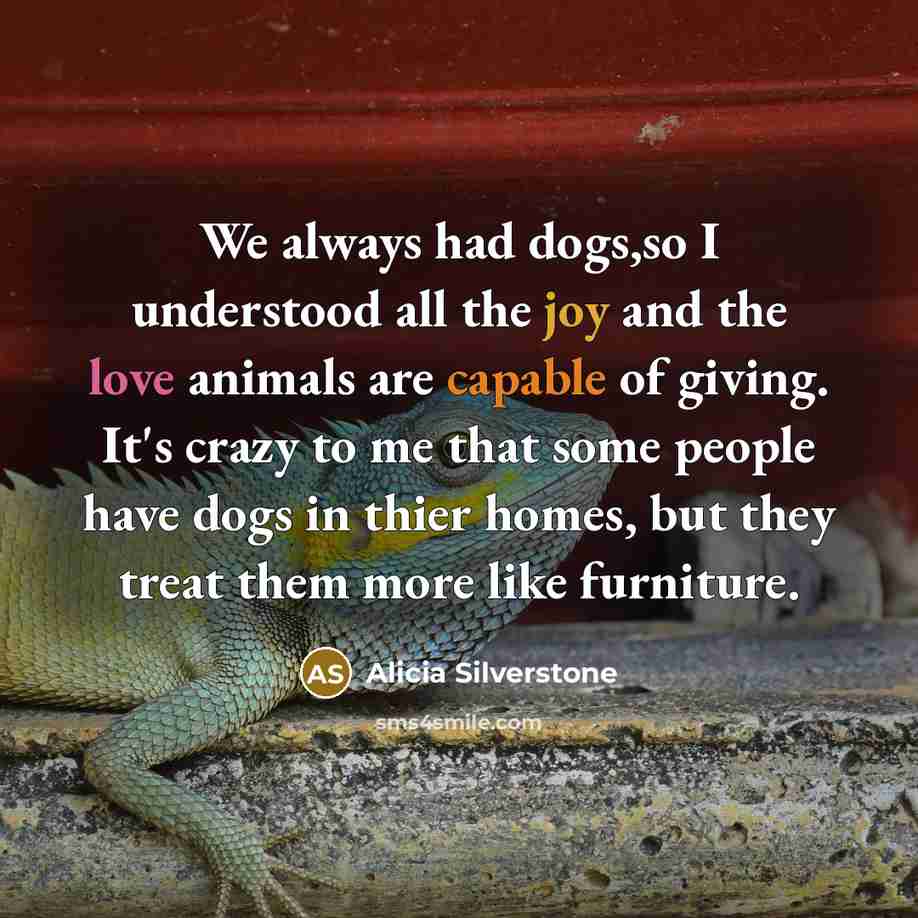 “We always had dogs,so I understood all the joy and…” quote by Alicia Silverstone