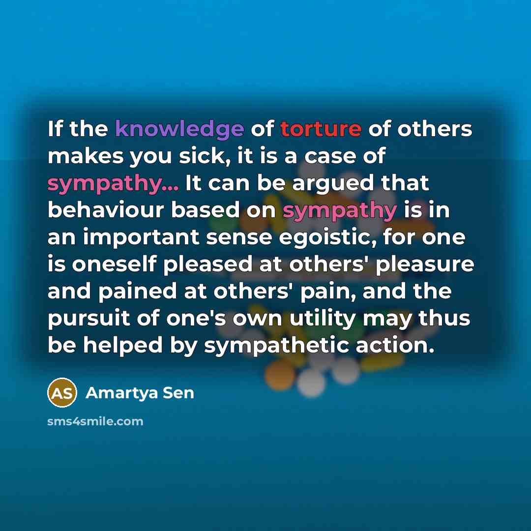 “If the knowledge of torture of others makes you sick,…” quote by Amartya Sen