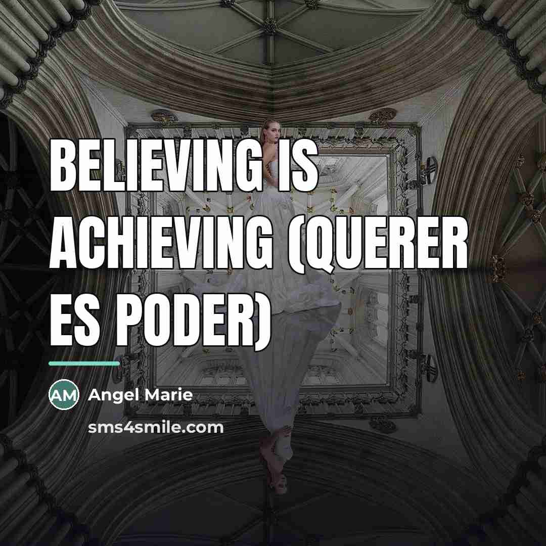 “Believing is achieving (querer es poder)…” quote by Angel Marie