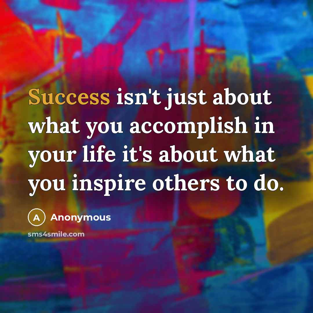“Success isn't just about what you accomplish in your life…” quote by Anonymous