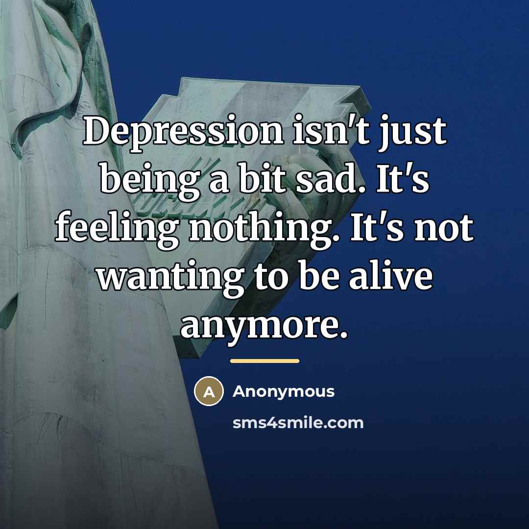 “Depression isn't just being a bit sad. It's feeling nothing.…” quote by Anonymous