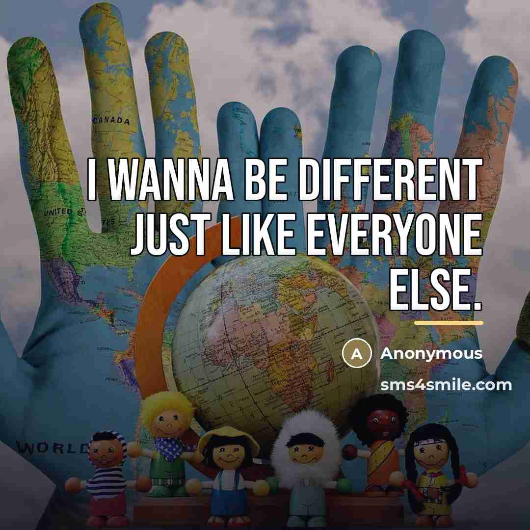 “I wanna be different just like everyone else.…” quote by Anonymous