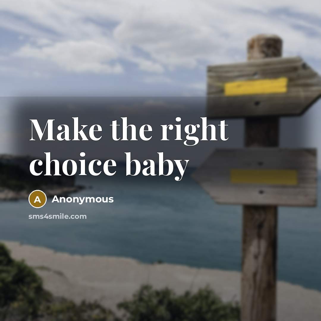 “Make the right choice baby” quote by Anonymous