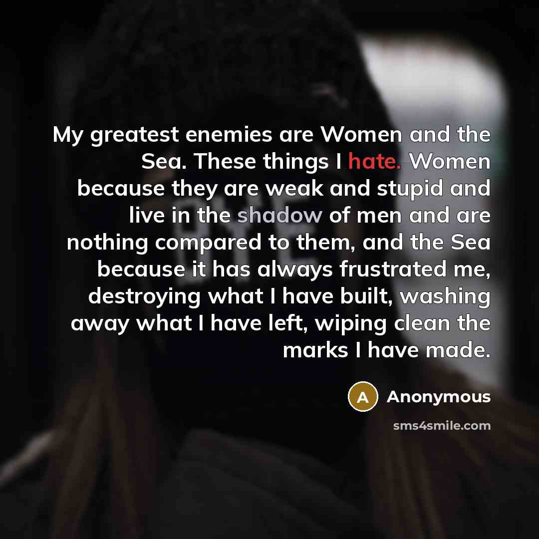 “My greatest enemies are Women and the Sea. These things…” quote by Anonymous