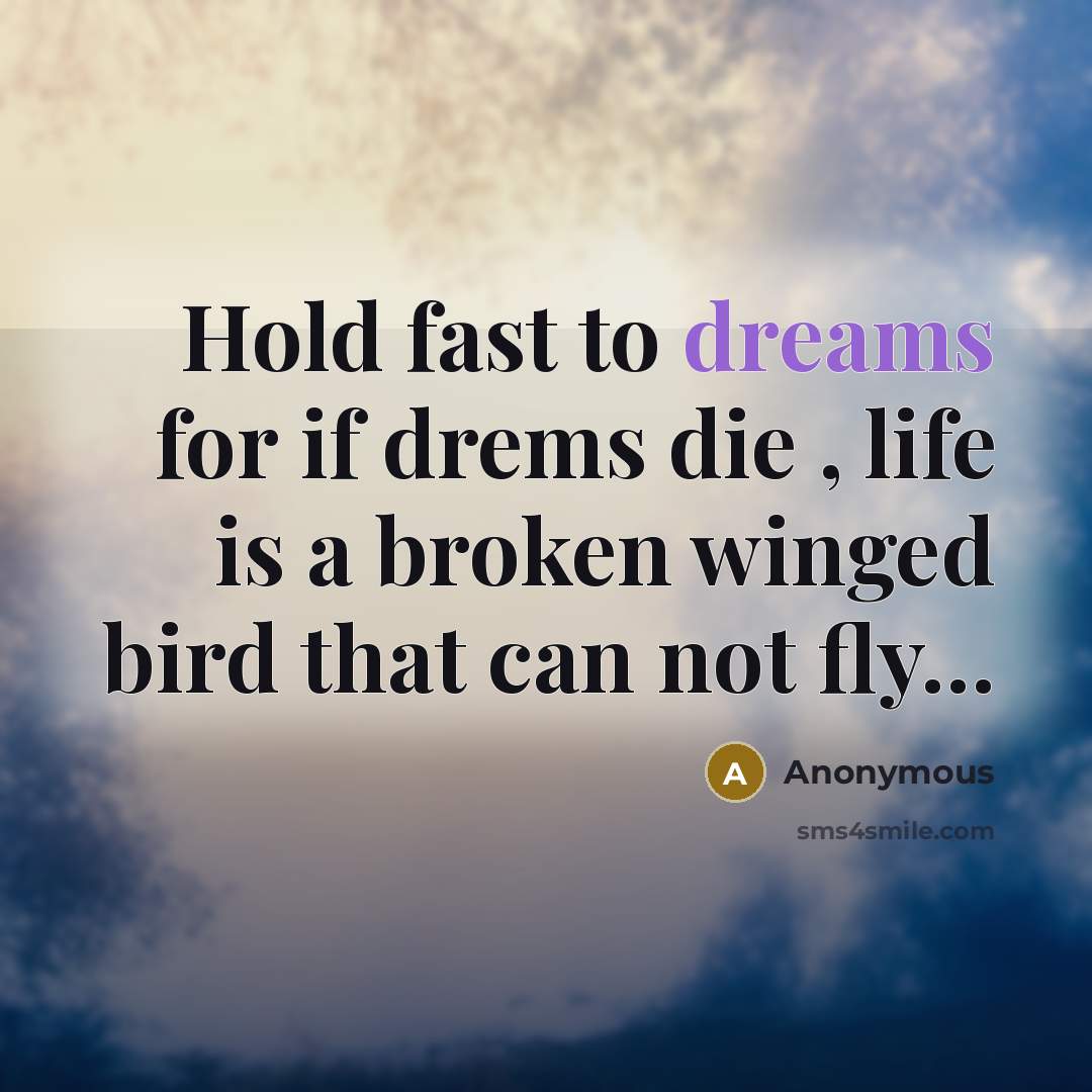 “Hold fast to dreams for if drems die , life…” quote by Anonymous