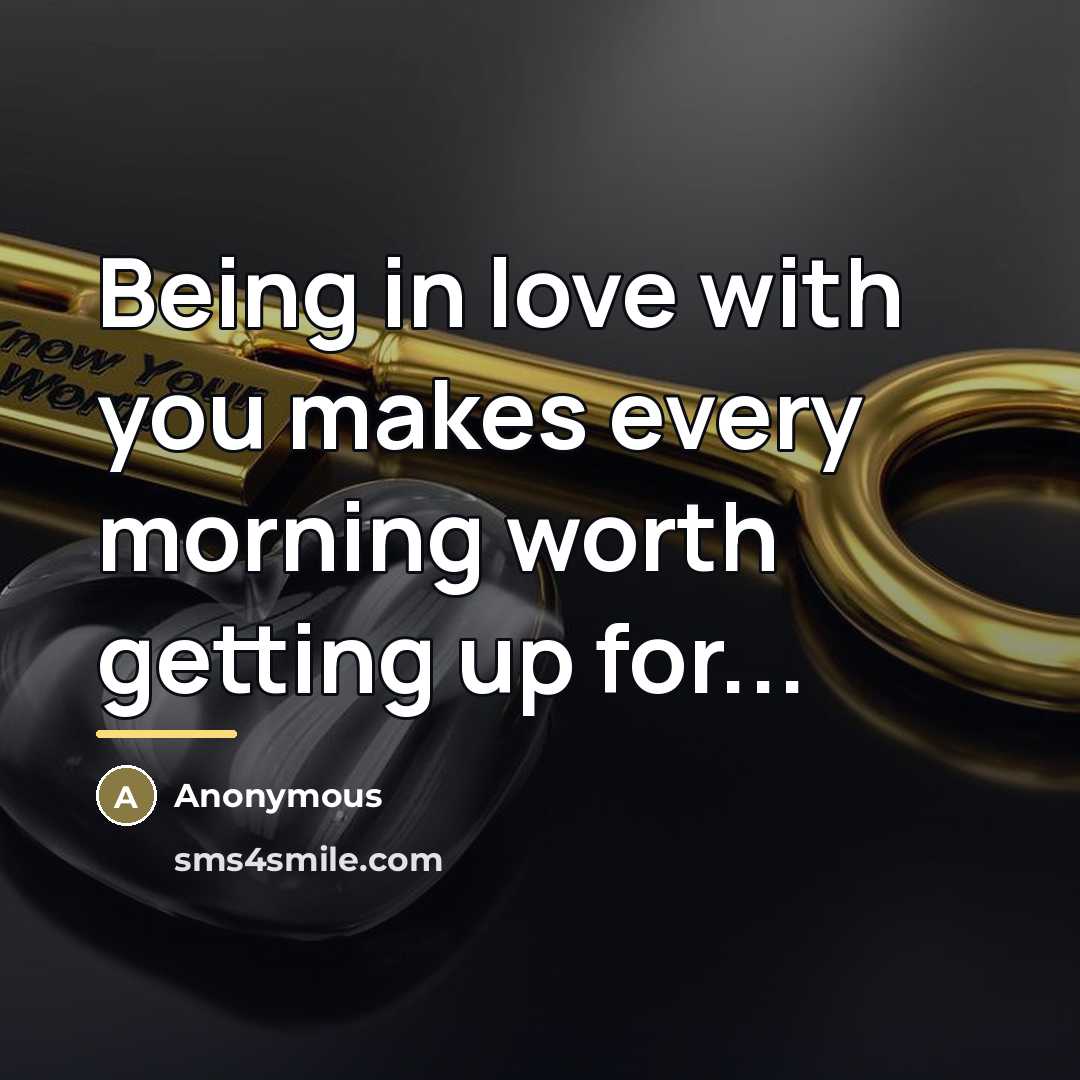 “Being in love with you makes every morning worth getting…” quote by Anonymous