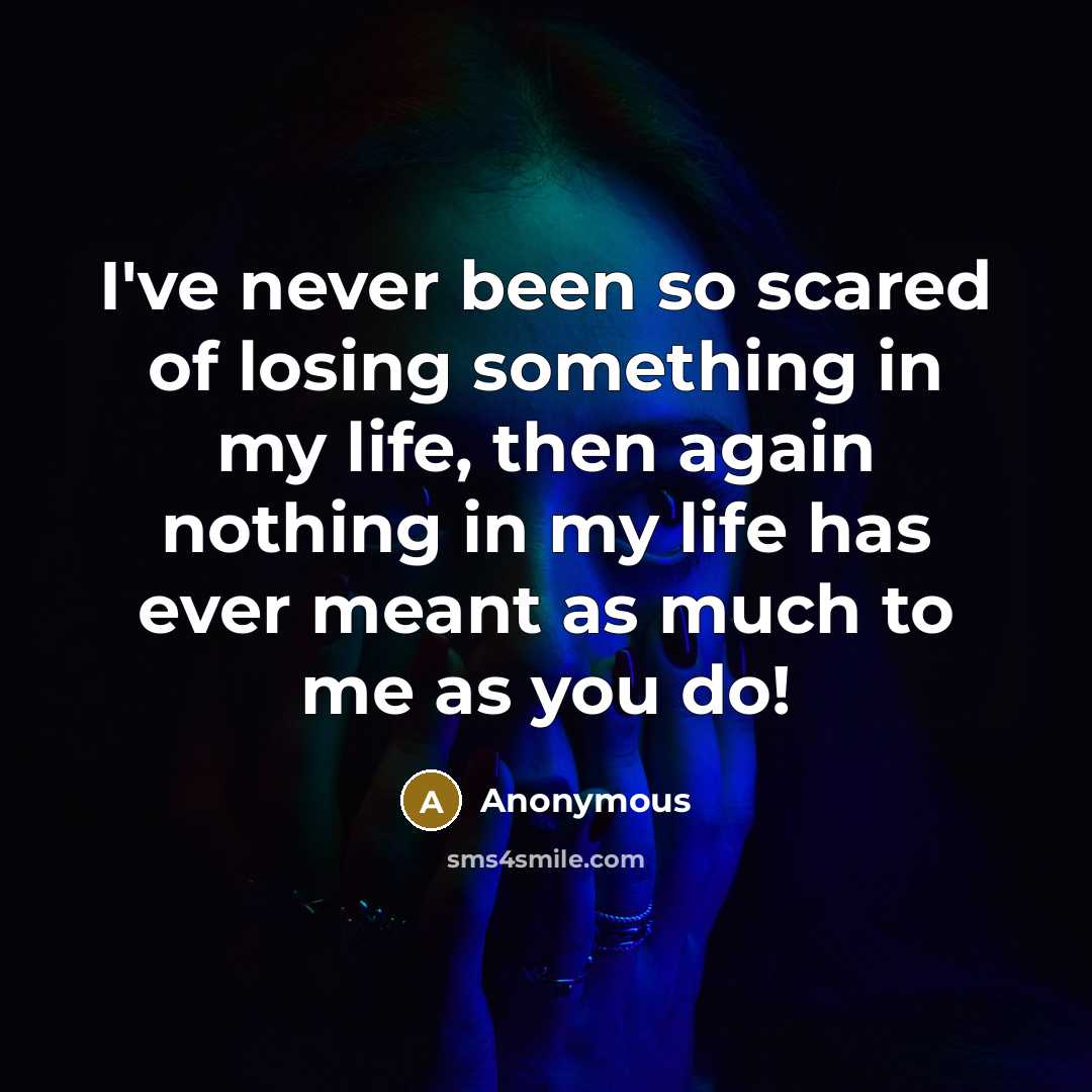“I've never been so scared of losing something in my…” quote by Anonymous
