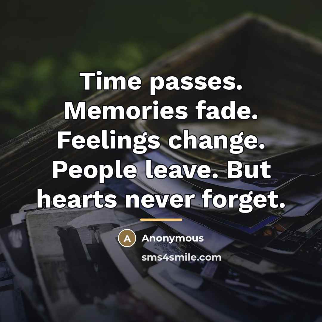 “Time passes. Memories fade. Feelings change. People leave. But hearts…” quote by Anonymous