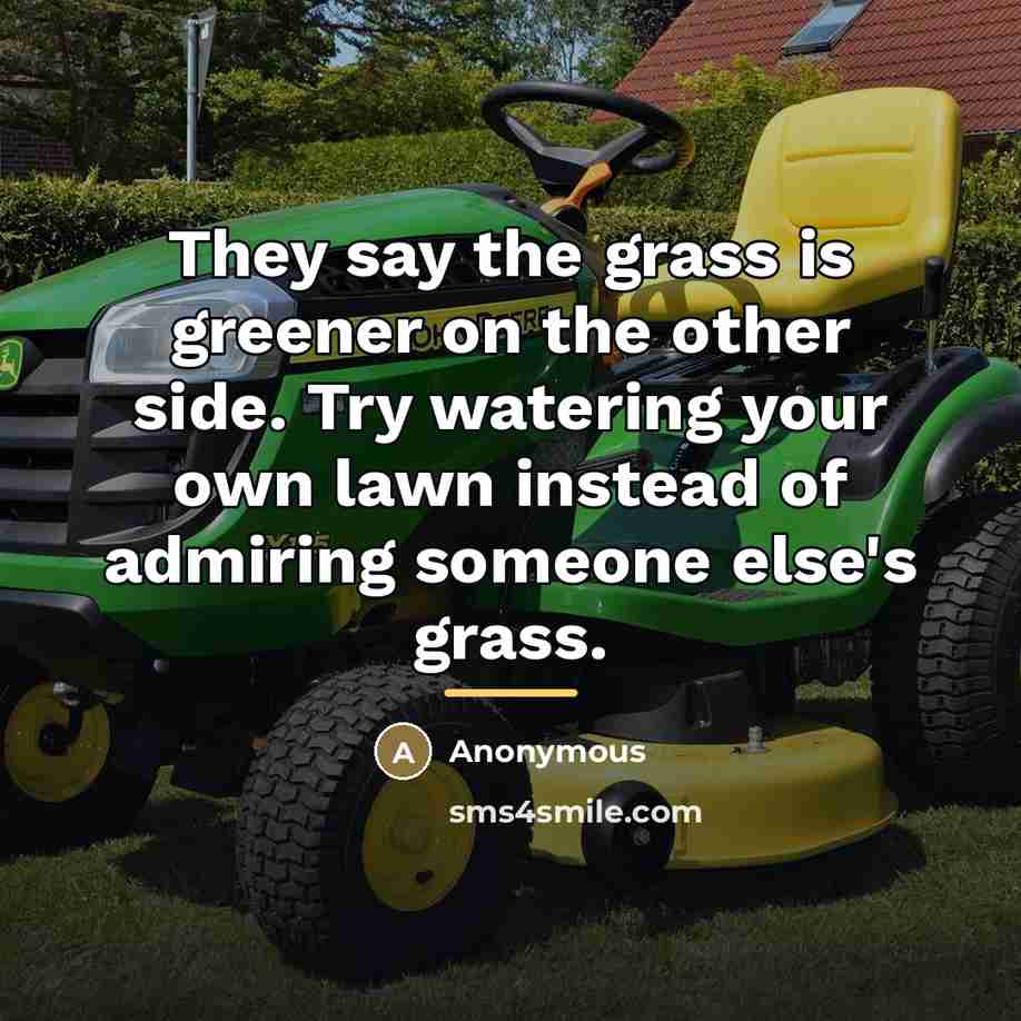 “They say the grass is greener on the other side.…” quote by Anonymous