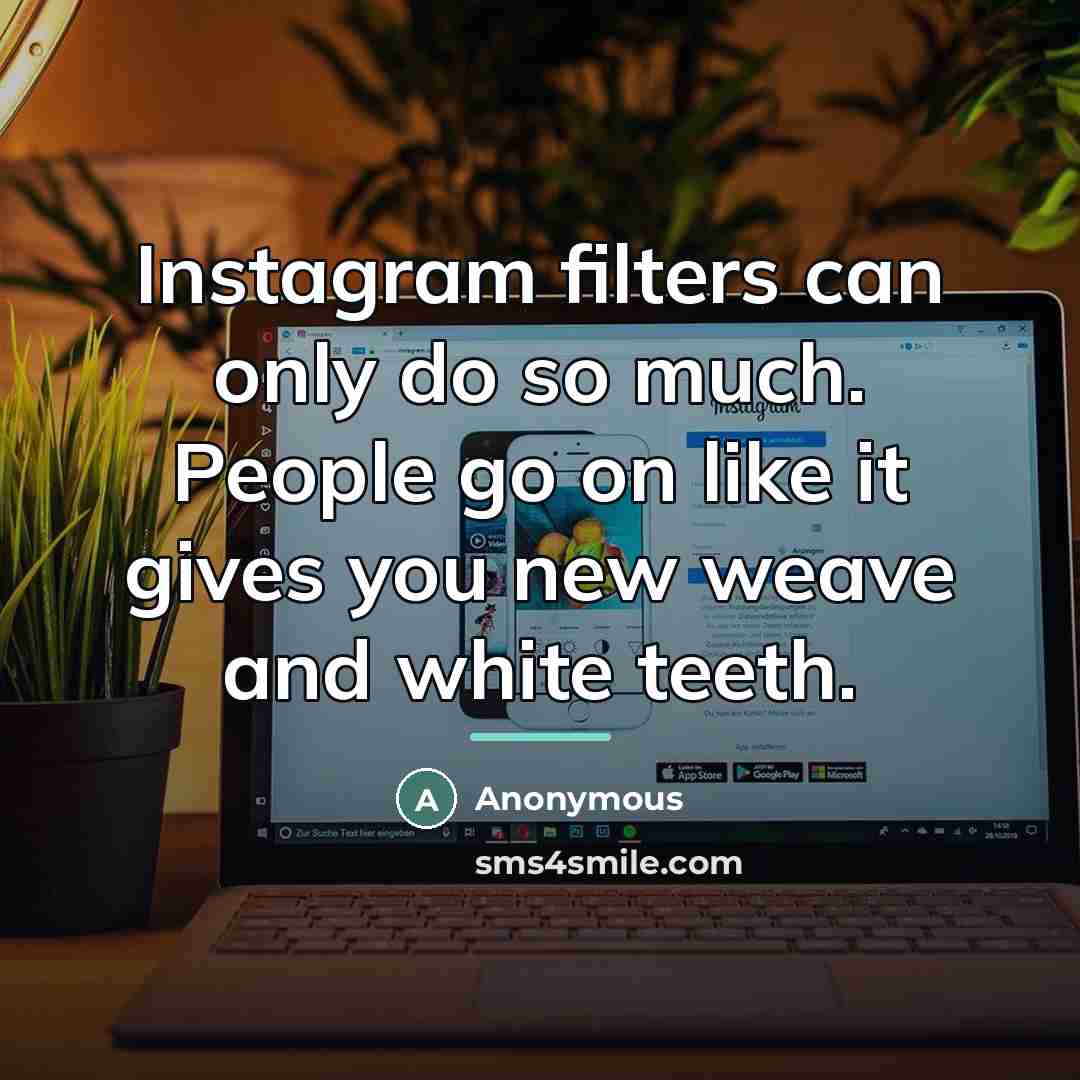 “Instagram filters can only do so much. People go on…” quote by Anonymous