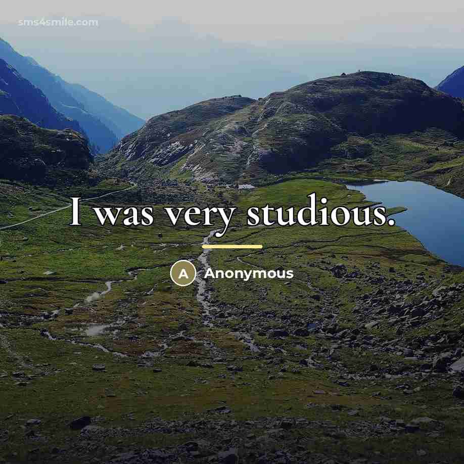 “I was very studious.…” quote by Anonymous