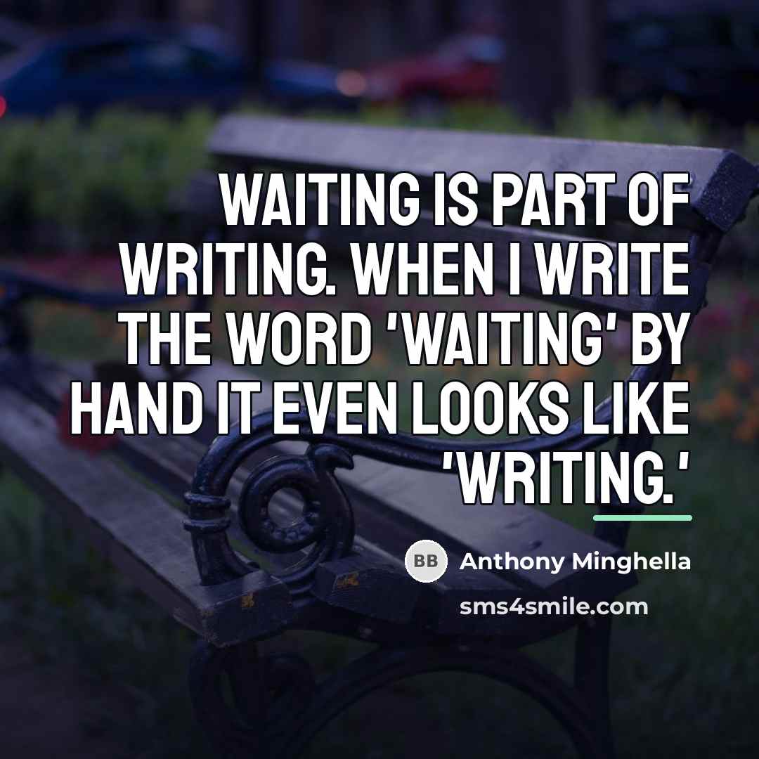 “Waiting is part of writing. When I write the word…” quote by Anthony Minghella