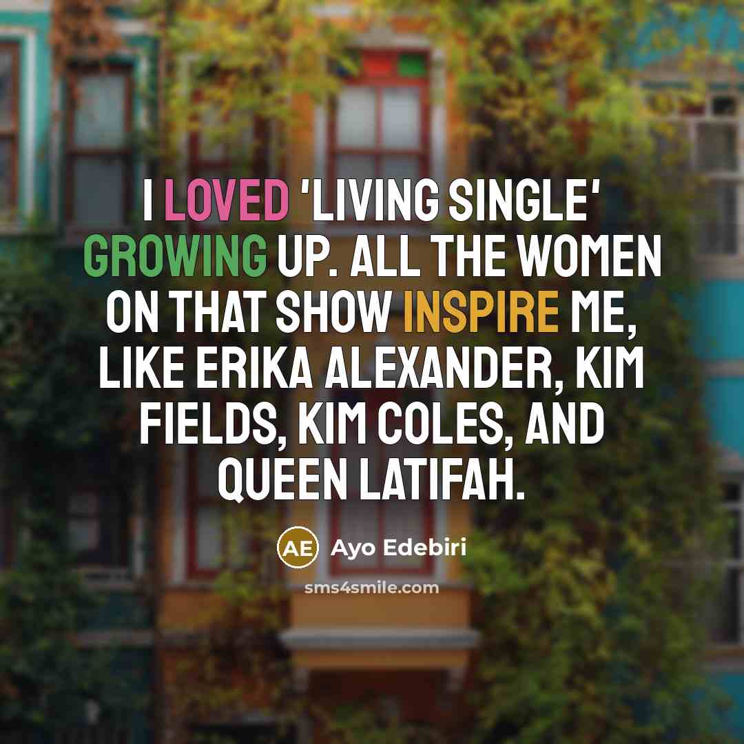 “I loved 'Living Single' growing up. All the women on…” quote by Ayo Edebiri
