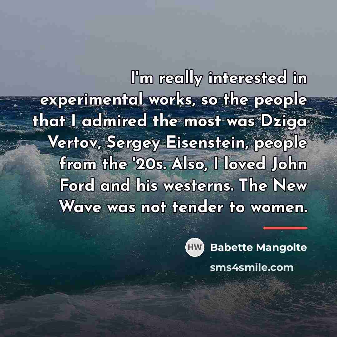 “I'm really interested in experimental works, so the people that…” quote by Babette Mangolte