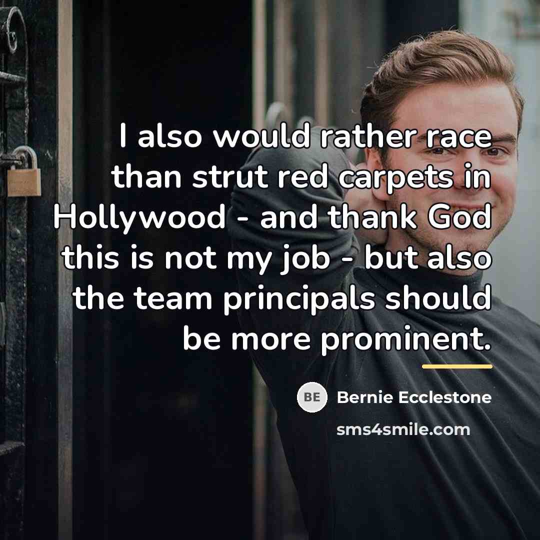 “I also would rather race than strut red carpets in…” quote by Bernie Ecclestone