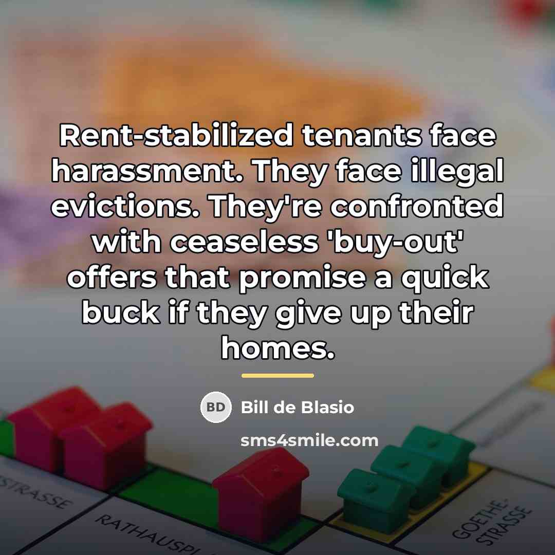 “Rent-stabilized tenants face harassment. They face illegal evictions. They're confronted…” quote by Bill de Blasio