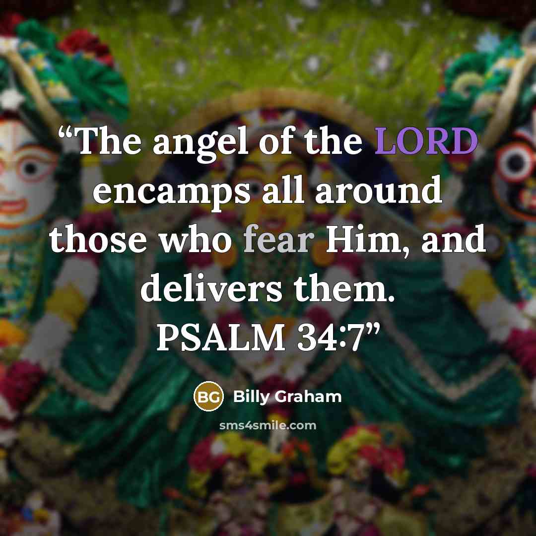 “The angel of the LORD encamps all around those who fear Him, and delivers them. PSALM 34:7” quote by Billy Graham