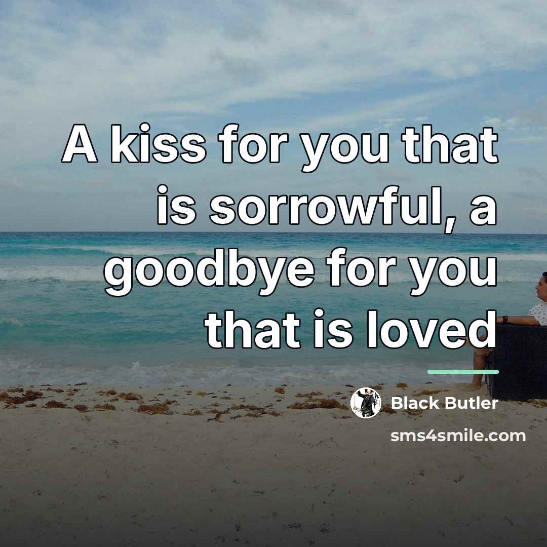 “A kiss for you that is sorrowful, a goodbye for…” quote by Anonymous