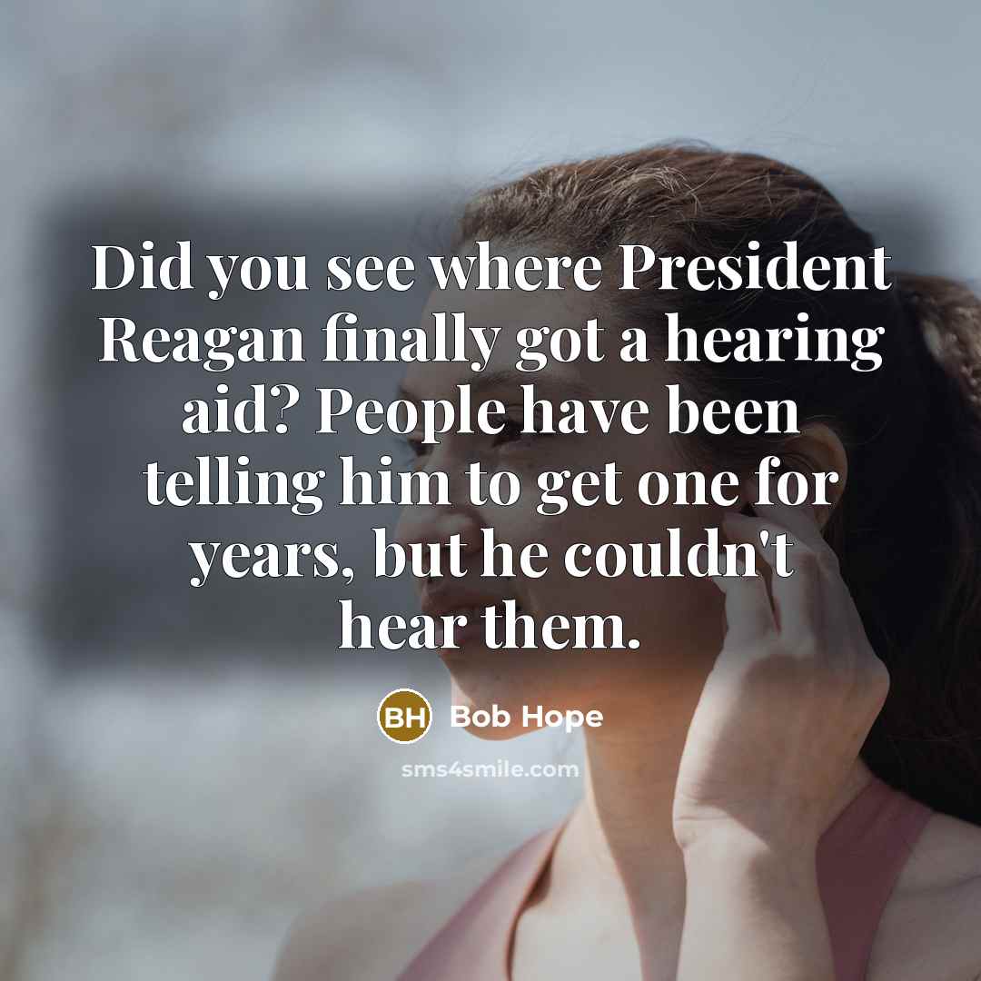 “Did you see where President Reagan finally got a hearing…” quote by Bob Hope
