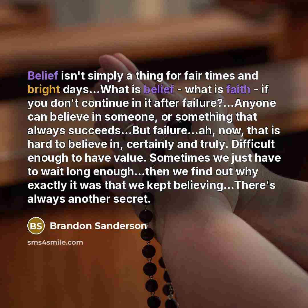 “Belief isn't simply a thing for fair times and bright…” quote by Brandon Sanderson