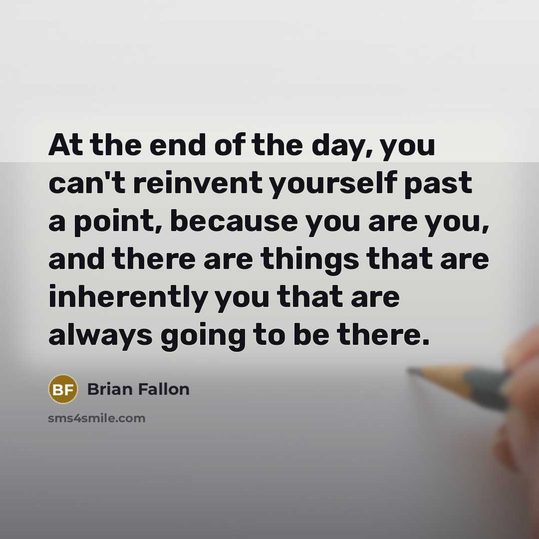 “At the end of the day, you can't reinvent yourself…” quote by Brian Fallon