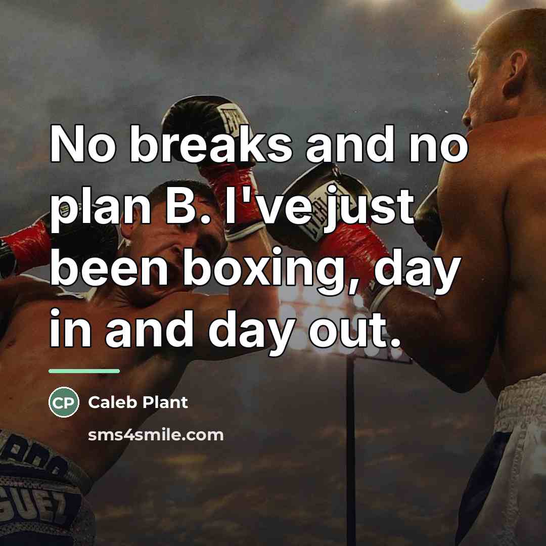 “No breaks and no plan B. I've just been boxing,…” quote by Caleb Plant