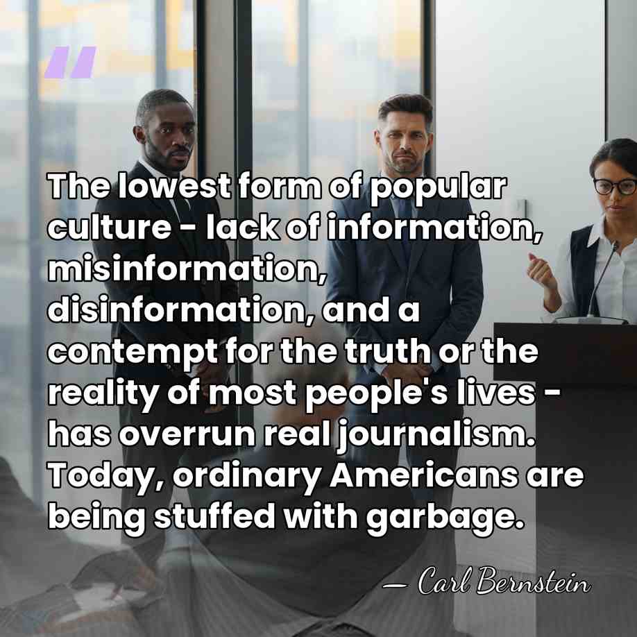 The lowest form of popular culture - lack of information, misinformation, disinformation,&hellip; - Carl Bernstein