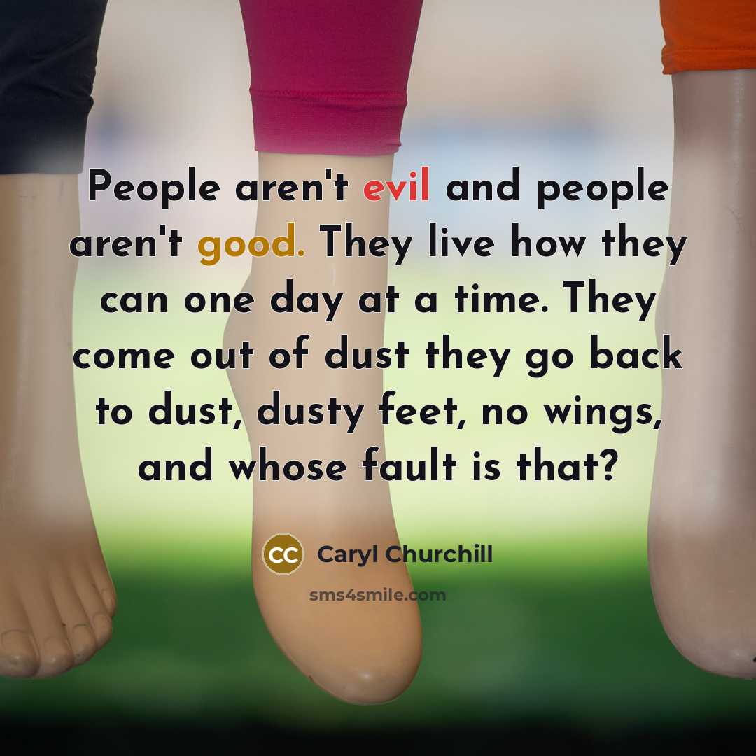 “People aren't evil and people aren't good. They live how…” quote by Caryl Churchill