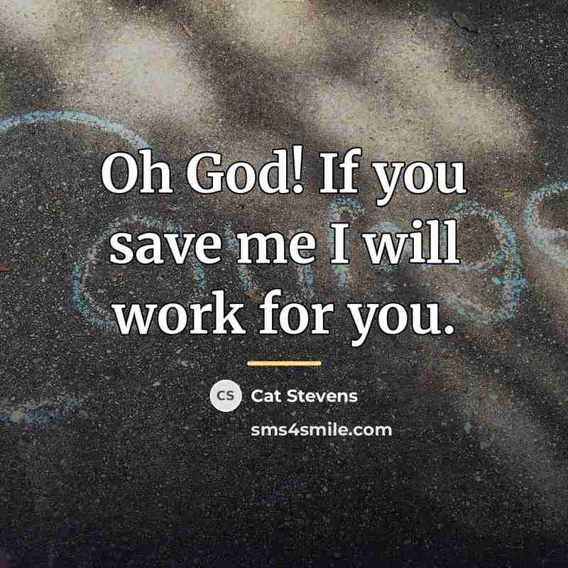“Oh God! If you save me I will work for…” quote by Cat Stevens