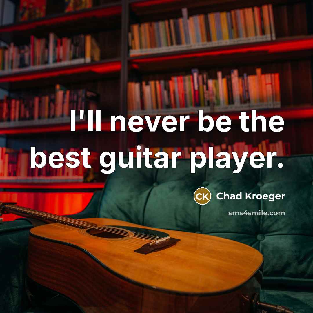 “I'll never be the best guitar player.…” quote by Chad Kroeger