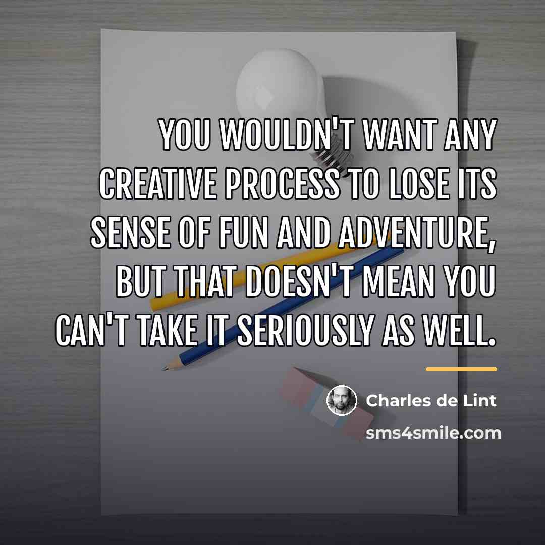 “You wouldn't want any creative process to lose its sense…” quote by Charles de Lint