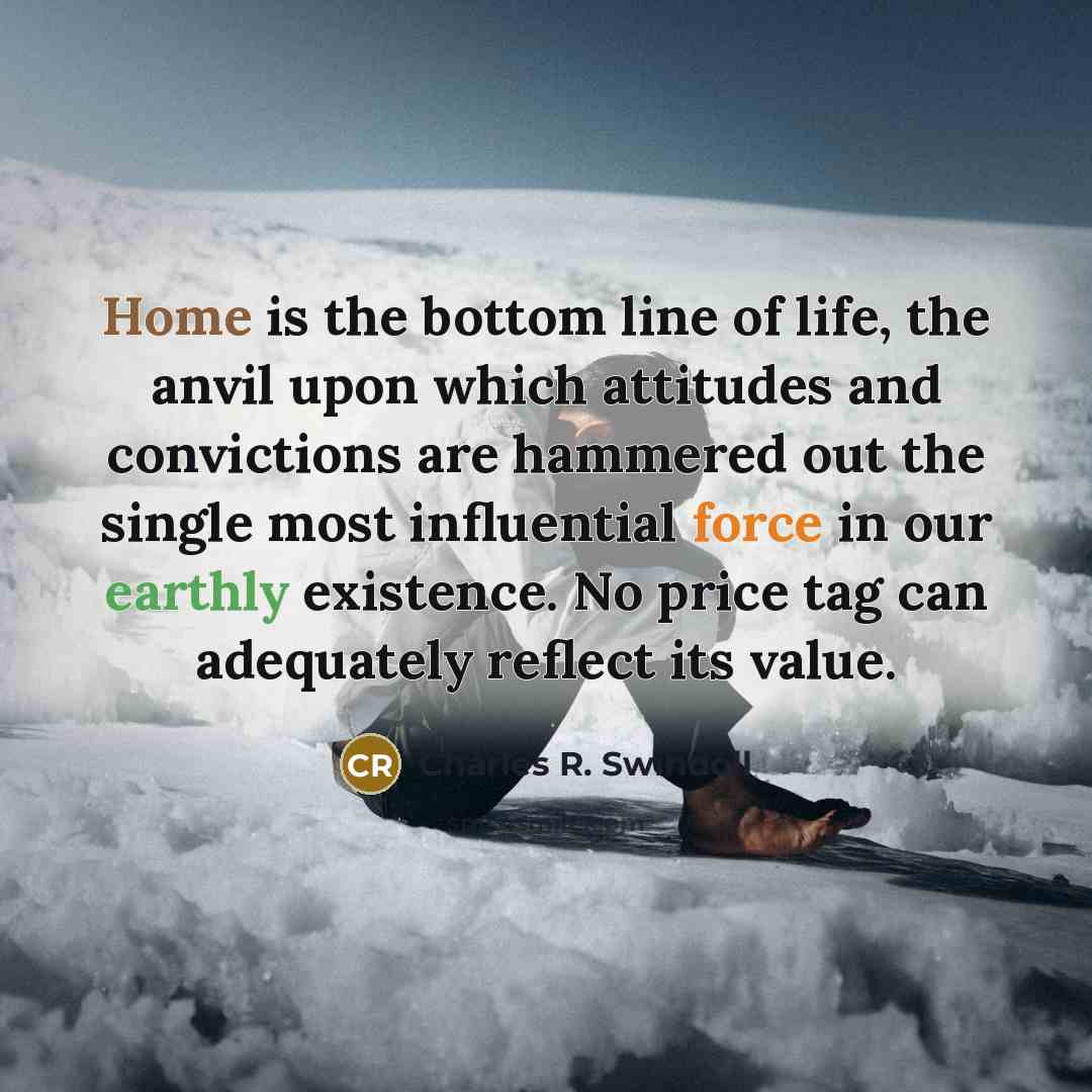 “Home is the bottom line of life, the anvil upon…” quote by Charles R. Swindoll