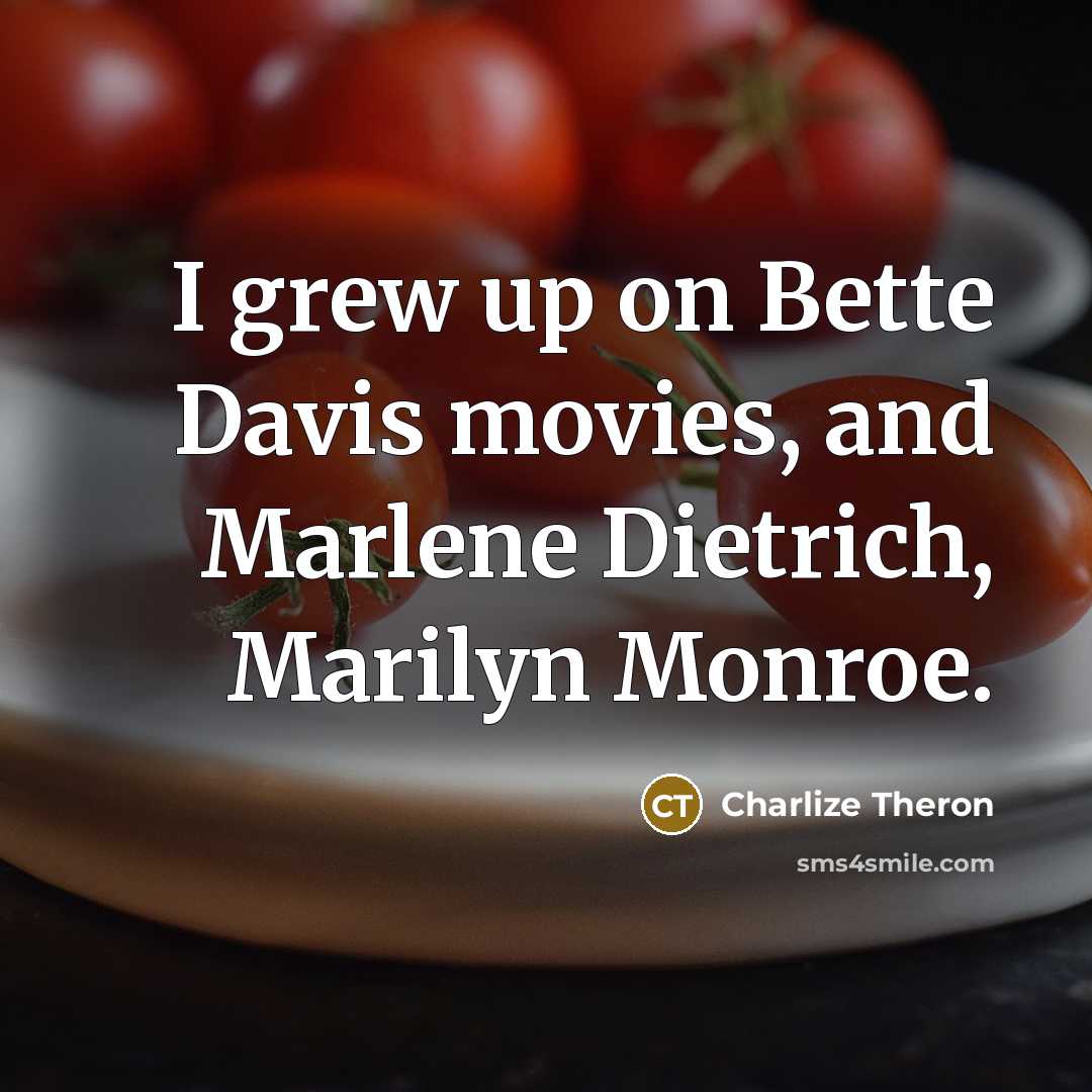 “I grew up on Bette Davis movies, and Marlene Dietrich,…” quote by Charlize Theron
