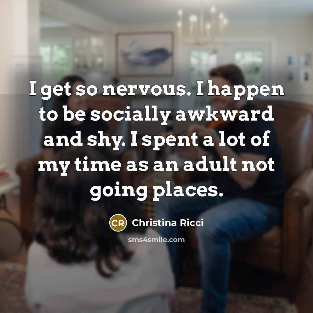 “I get so nervous. I happen to be socially awkward…” quote by Christina Ricci