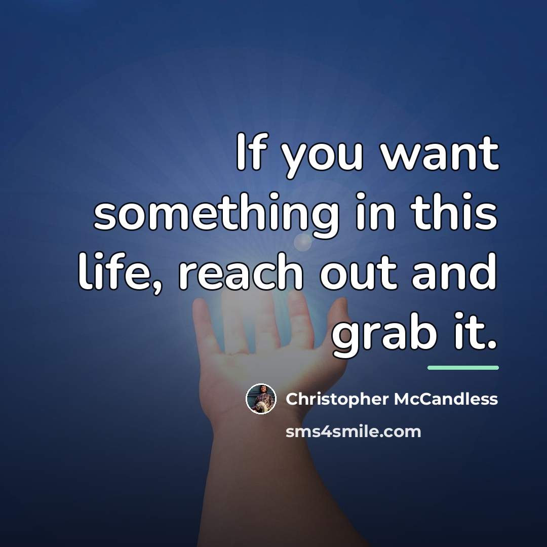“If you want something in this life, reach out and…” quote by Christopher McCandless