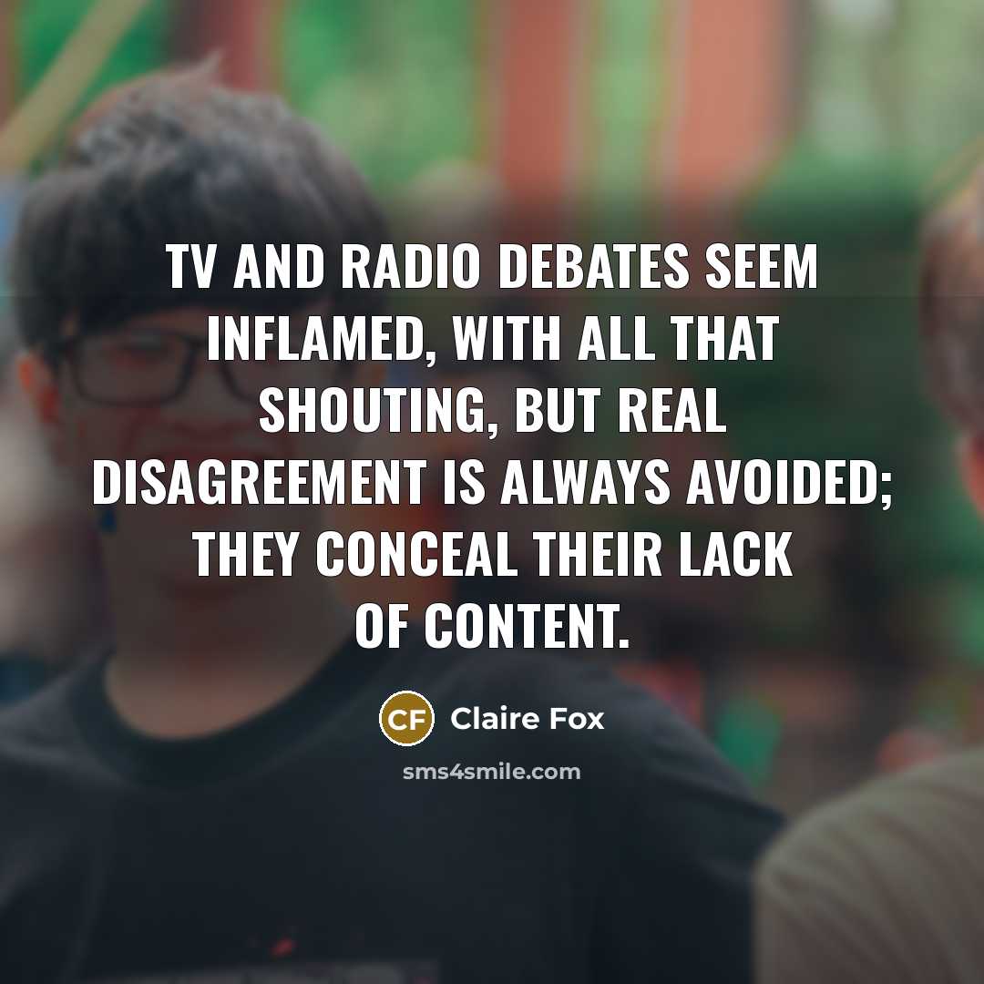 “TV and radio debates seem inflamed, with all that shouting,…” quote by Claire Fox