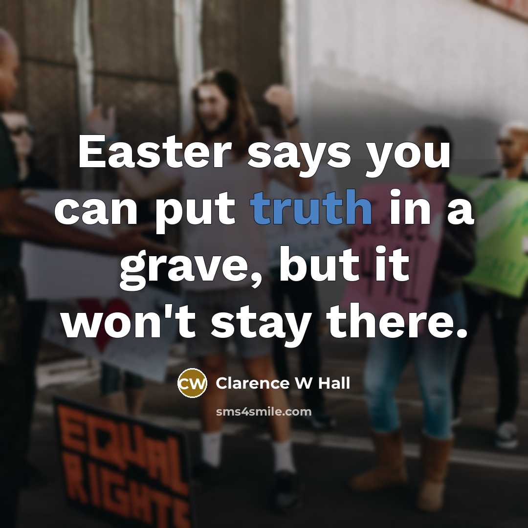 “Easter says you can put truth in a grave, but…” quote by Clarence W Hall